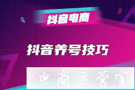 抖音養(yǎng)號技巧是什么?抖音怎么養(yǎng)號?